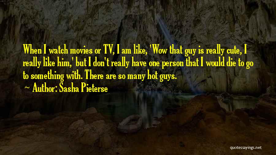 Hot Guys Quotes By Sasha Pieterse