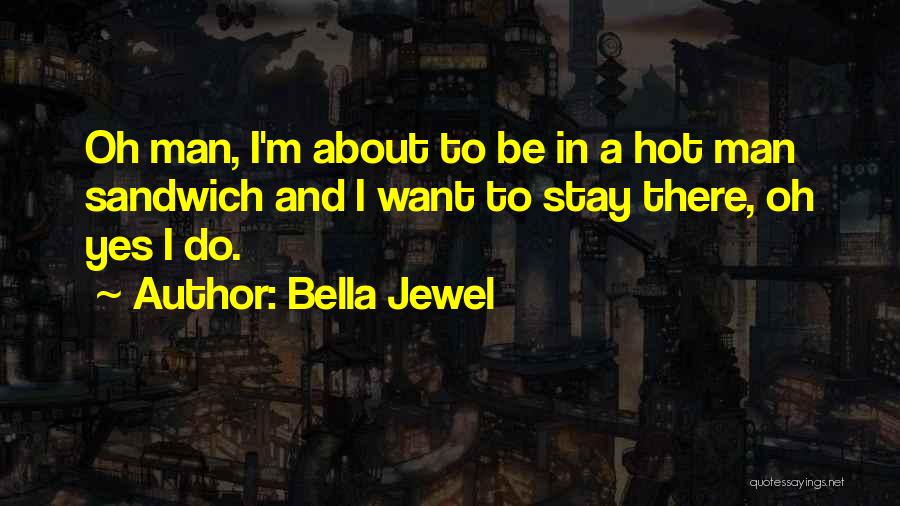 Hot Man Quotes By Bella Jewel