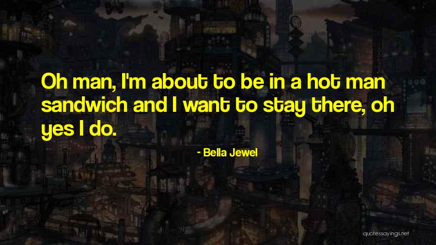 Hot Man Quotes By Bella Jewel