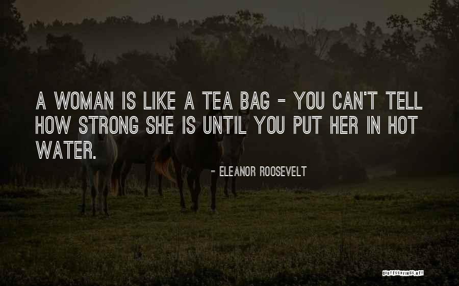 Hot Tea Quotes By Eleanor Roosevelt