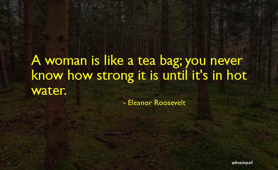 Hot Tea Quotes By Eleanor Roosevelt