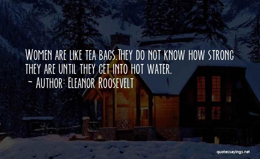 Hot Tea Quotes By Eleanor Roosevelt