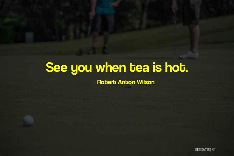 Hot Tea Quotes By Robert Anton Wilson Hot Tea Quotes By Robert Anton Wilson