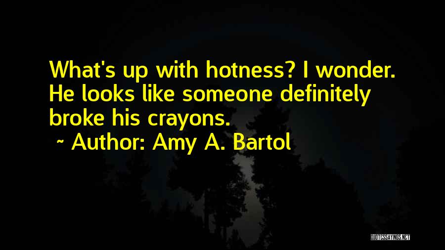 Hotness Quotes By Amy A. Bartol