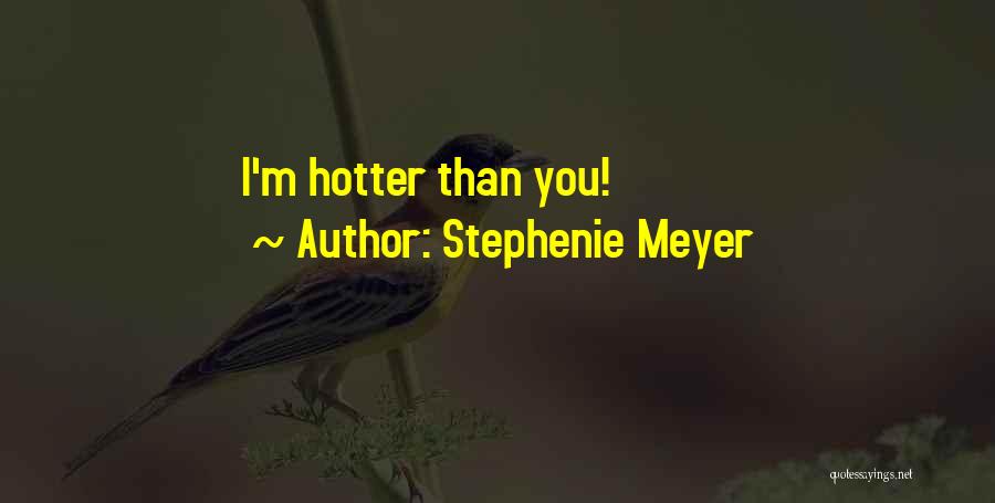 Hotter Than You Quotes By Stephenie Meyer