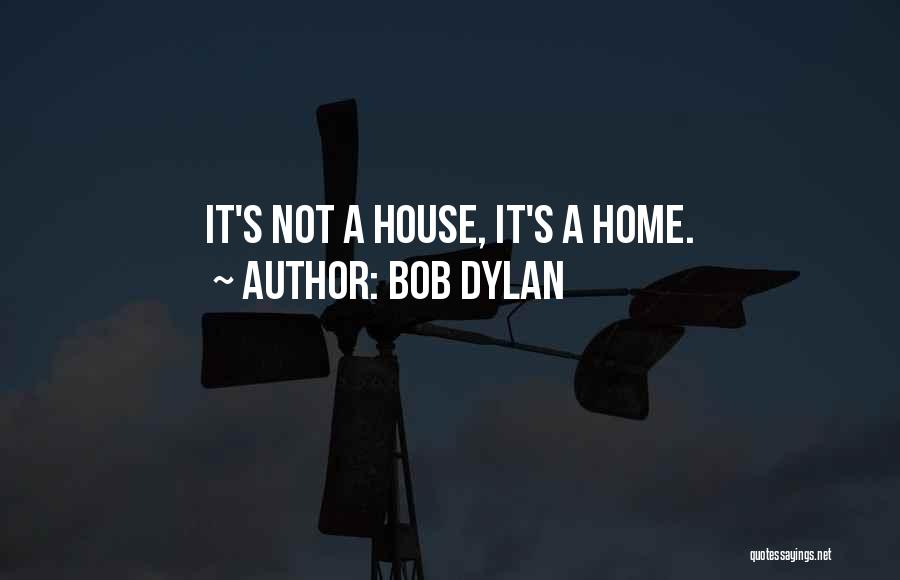 House Not A Home Quotes By Bob Dylan