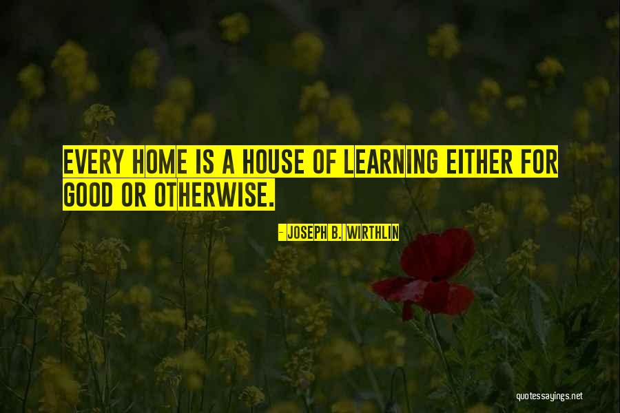 House Or Home Quotes By Joseph B. Wirthlin House Or Home Quotes By Joseph B. Wirthlin