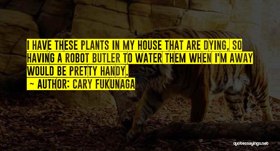 House Plants Quotes By Cary Fukunaga