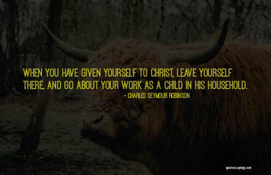 Household Work Quotes By Charles Seymour Robinson Household Work Quotes By Charles Seymour Robinson