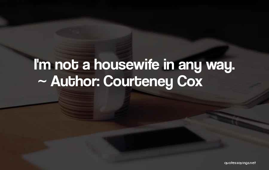 Housewife Quotes By Courteney Cox