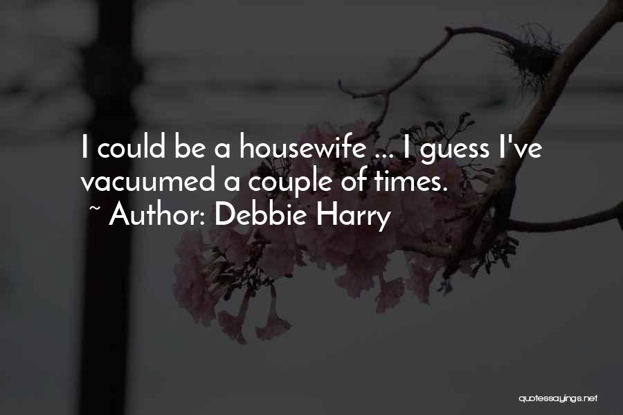 Housewife Quotes By Debbie Harry