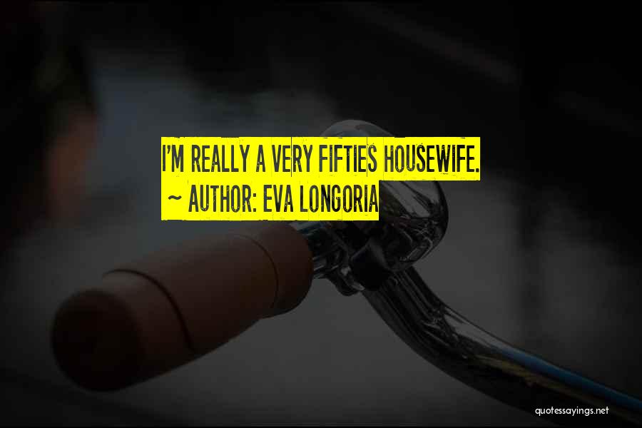 Housewife Quotes By Eva Longoria