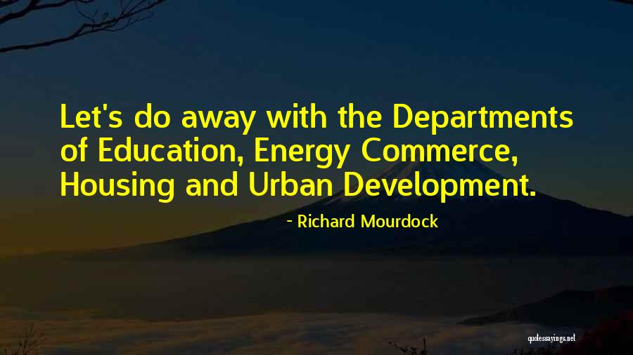 Housing And Development Quotes By Richard Mourdock Housing And Development Quotes By Richard Mourdock
