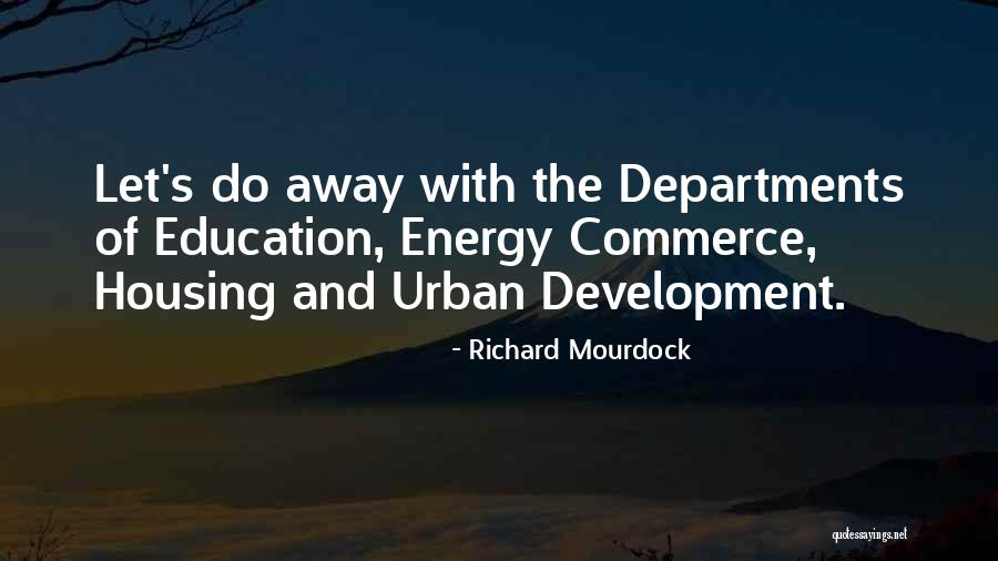 Housing And Urban Quotes By Richard Mourdock Housing And Urban Quotes By Richard Mourdock