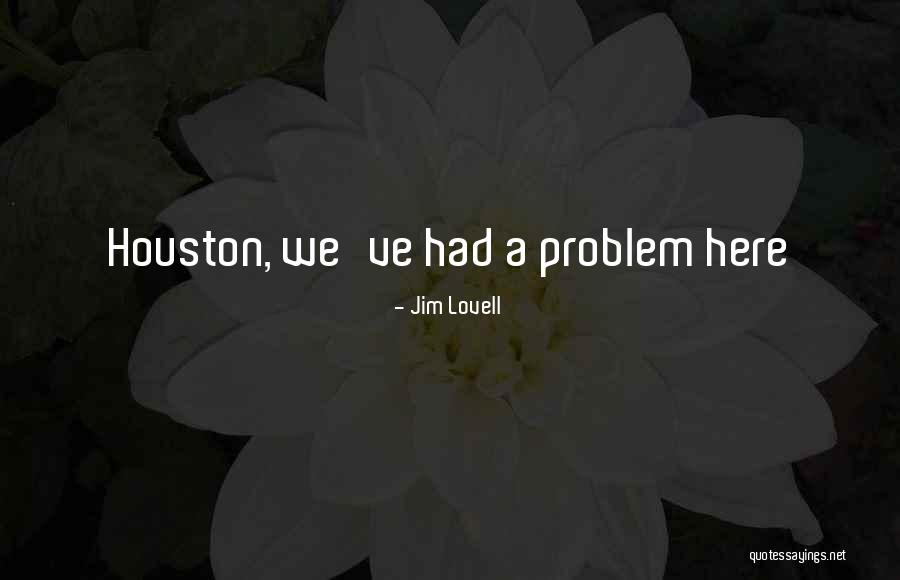 Houston We Have A Problem Quotes By Jim Lovell Houston We Have A Problem Quotes By Jim Lovell