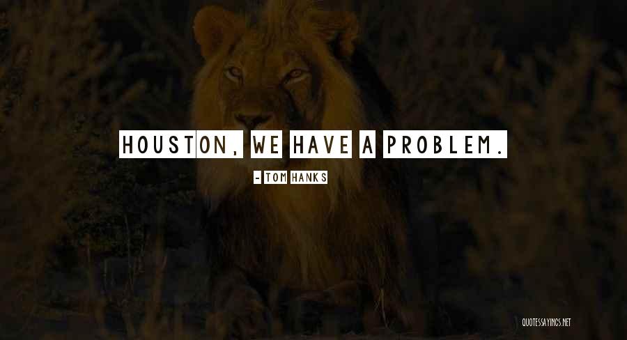 Houston We Have A Problem Quotes By Tom Hanks Houston We Have A Problem Quotes By Tom Hanks