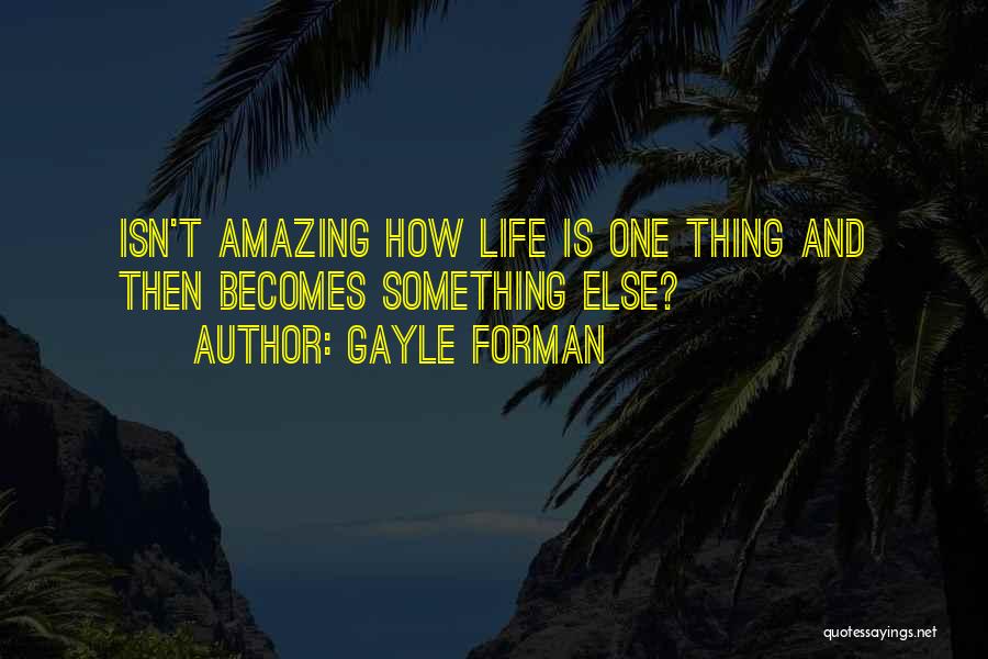 How Amazing Is Life Quotes By Gayle Forman