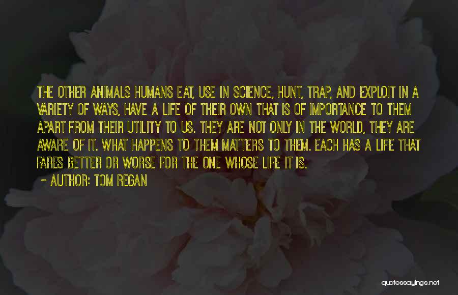 How Animals Are Better Than Humans Quotes By Tom Regan