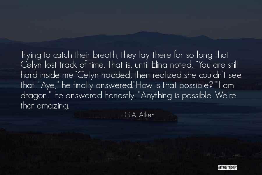 How Anything Is Possible Quotes By G.A. Aiken How Anything Is Possible Quotes By G.A. Aiken