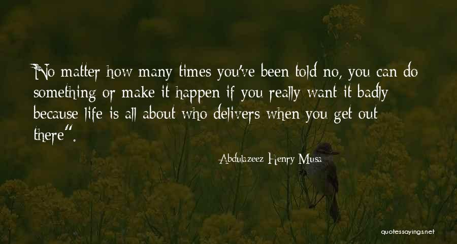 How Badly Do You Want It Quotes By Abdulazeez Henry Musa How Badly Do You Want It Quotes By Abdulazeez Henry Musa