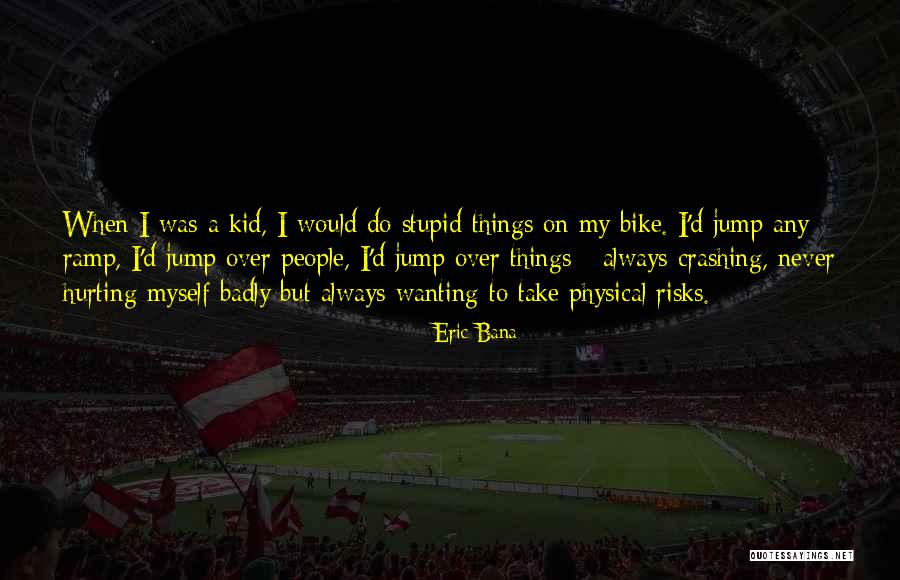 How Badly Do You Want It Quotes By Eric Bana How Badly Do You Want It Quotes By Eric Bana