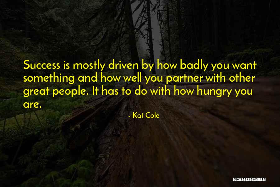 How Badly Do You Want It Quotes By Kat Cole How Badly Do You Want It Quotes By Kat Cole