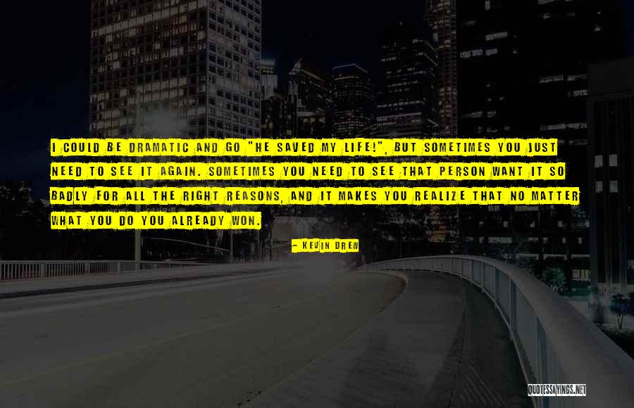 How Badly Do You Want It Quotes By Kevin Drew How Badly Do You Want It Quotes By Kevin Drew