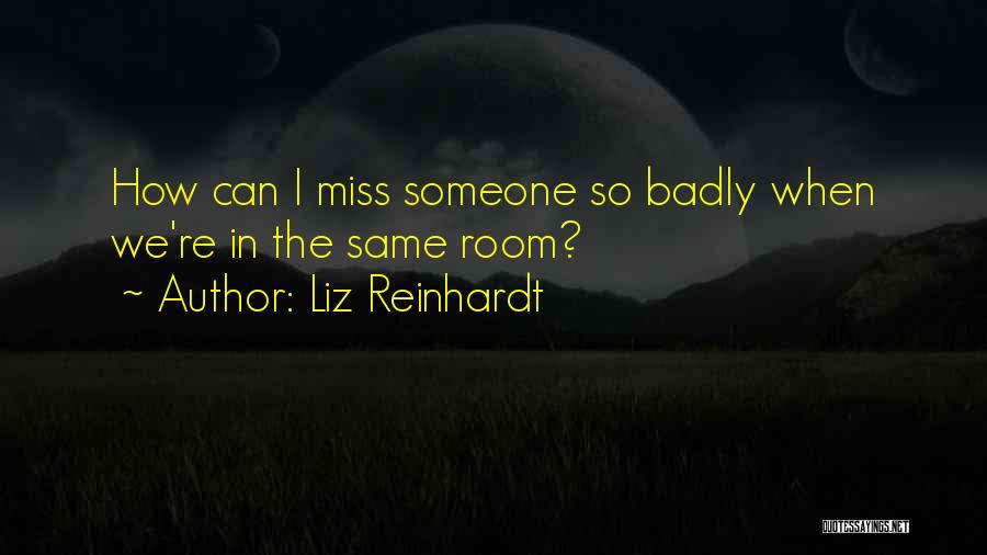 How Badly I Miss You Quotes By Liz Reinhardt