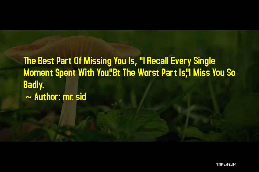 How Badly I Miss You Quotes By Mr. Sid