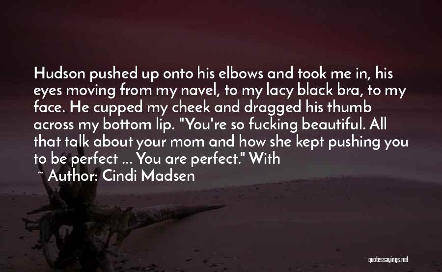 How Beautiful You Are To Me Quotes By Cindi Madsen