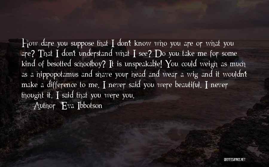 How Beautiful You Are To Me Quotes By Eva Ibbotson