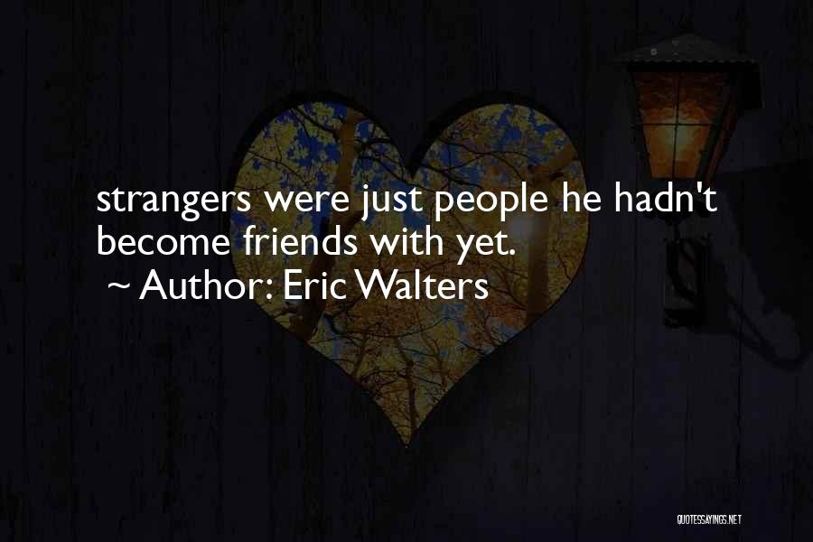 How Best Friends Become Strangers Quotes By Eric Walters