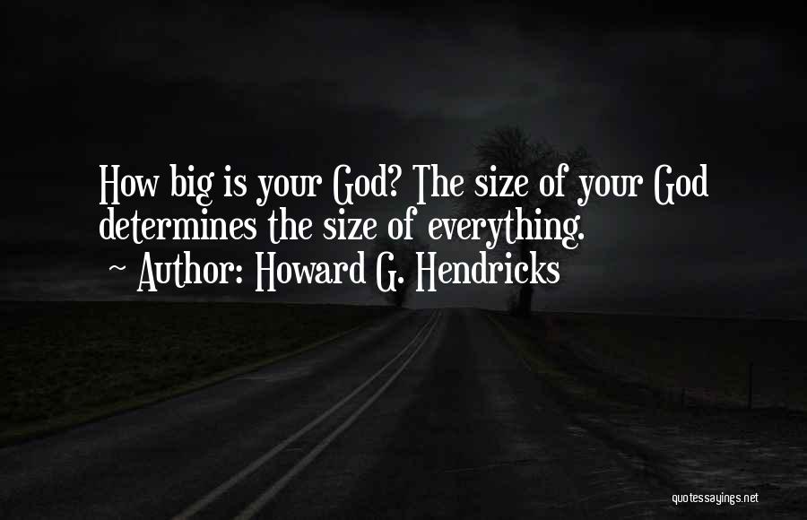 How Big Is Your God Quotes By Howard G. Hendricks