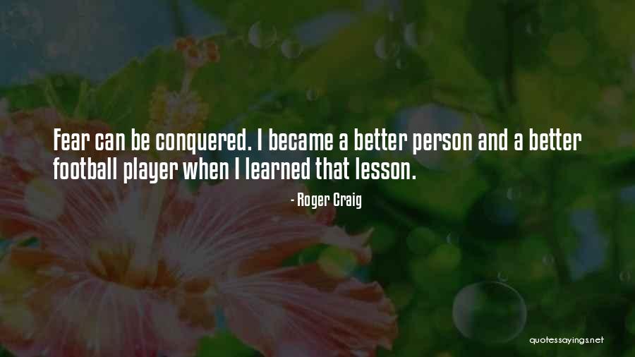 How Can I Be A Better Person Quotes By Roger Craig How Can I Be A Better Person Quotes By Roger Craig