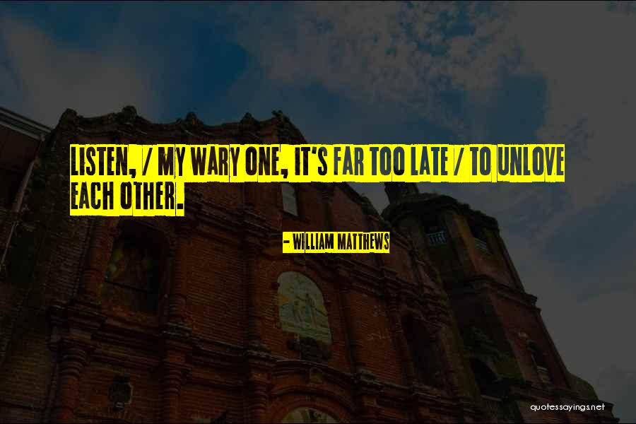 How Can I Unlove You Quotes By William Matthews How Can I Unlove You Quotes By William Matthews