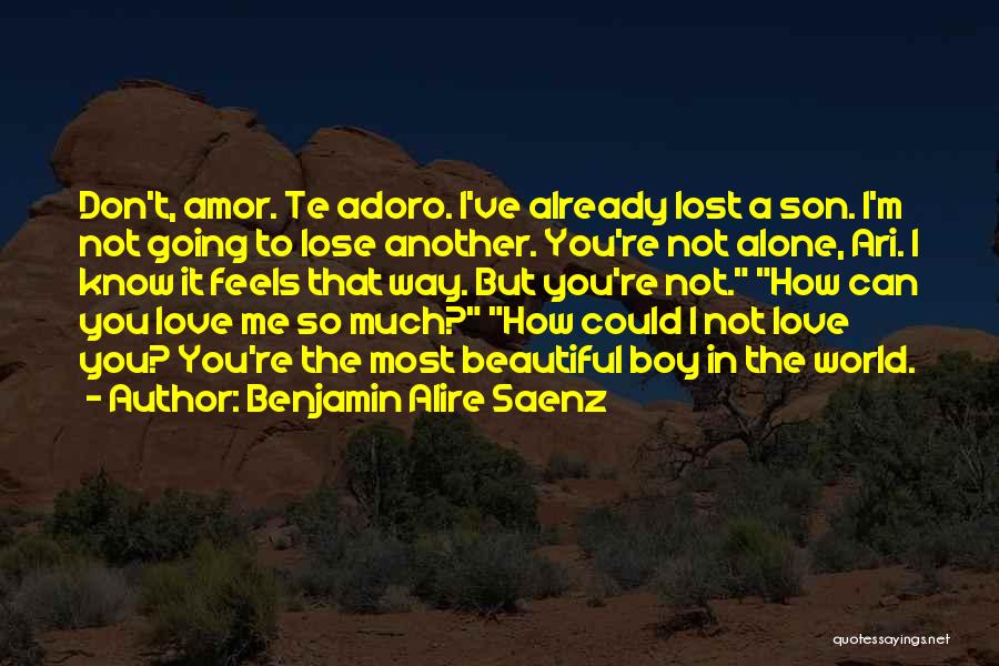 How Can You Not Love Me Quotes By Benjamin Alire Saenz