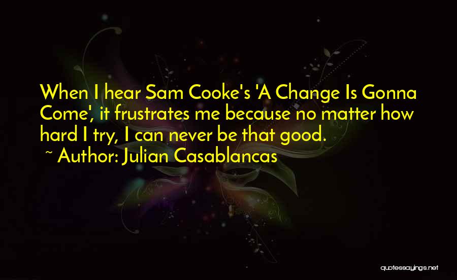 How Change Is Good Quotes By Julian Casablancas