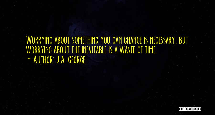 How Change Is Inevitable Quotes By J.A. George