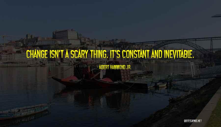 How Change Is Scary Quotes By Albert Hammond Jr. How Change Is Scary Quotes By Albert Hammond Jr.