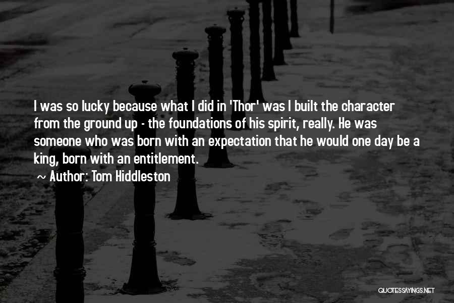 How Character Is Built Quotes By Tom Hiddleston