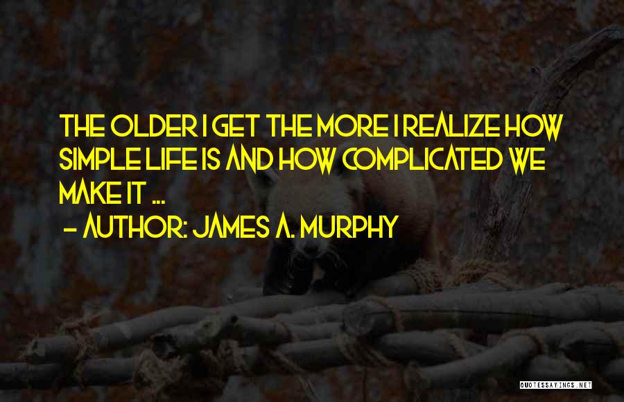 How Complicated Life Is Quotes By James A. Murphy