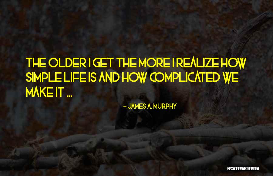 How Complicated Life Is Quotes By James A. Murphy How Complicated Life Is Quotes By James A. Murphy