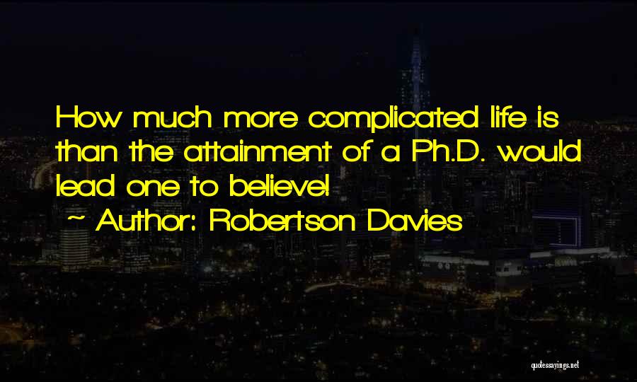 How Complicated Life Is Quotes By Robertson Davies