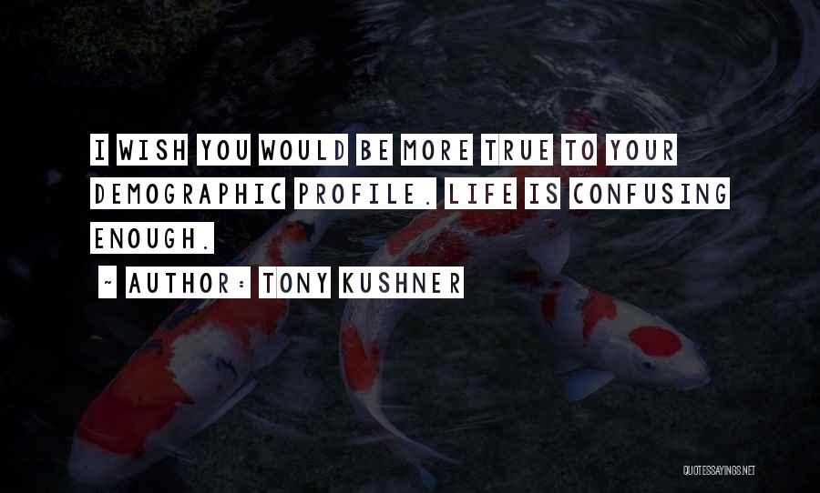 How Confusing Life Can Be Quotes By Tony Kushner