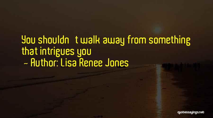 How Could You Just Walk Away Quotes By Lisa Renee Jones