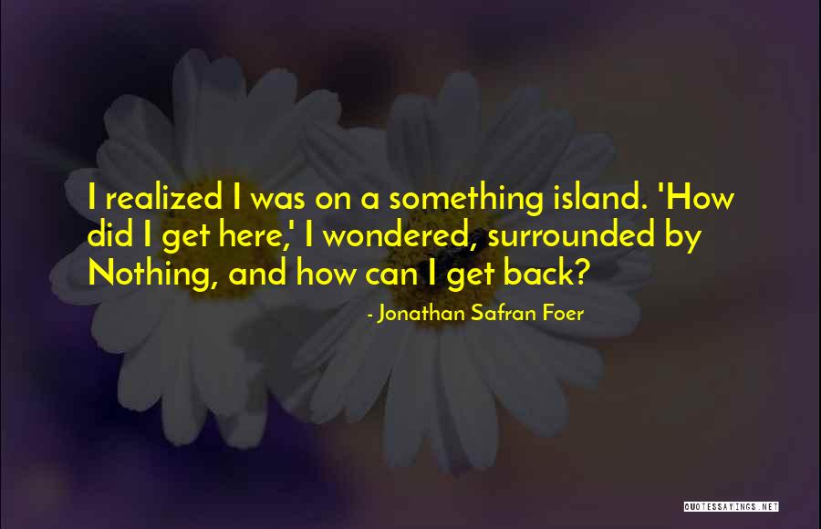 How Did I Get Here Quotes By Jonathan Safran Foer How Did I Get Here Quotes By Jonathan Safran Foer
