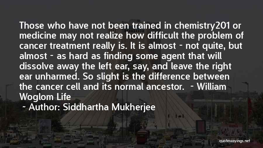 How Difficult Life Is Quotes By Siddhartha Mukherjee
