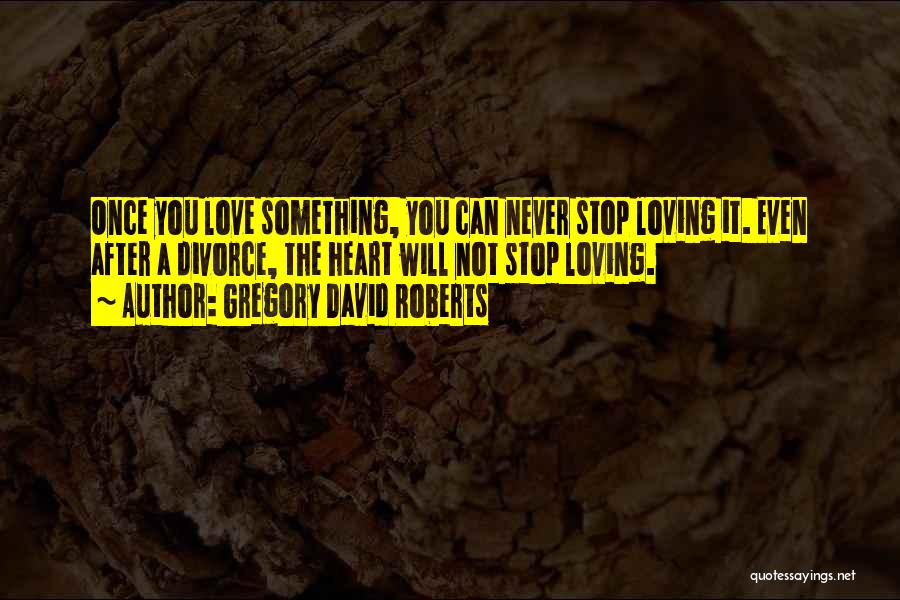 How Do I Stop Loving You Quotes By Gregory David Roberts