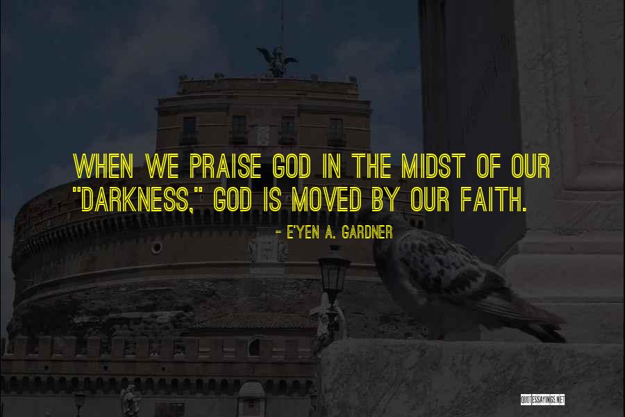 How Do You Praise God Quotes By E'yen A. Gardner How Do You Praise God Quotes By E'yen A. Gardner