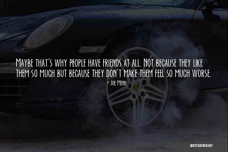 How Friends Make You Feel Quotes By Joe Meno How Friends Make You Feel Quotes By Joe Meno